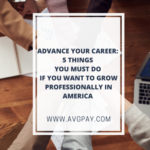 Advance Your Career: 5 Things You Must Do If You Want To Grow Professionally In America 