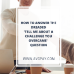 Answering the 'Tell Me About a Challenge You Overcame' Question